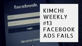 Kimchi Weekly #13 | Facebook Ads Fails