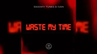 Swanky Tunes & Ivan - Waste My Time