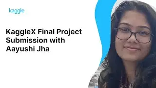 KaggleX Final Project Presentation with Aayushi Jha | Kaggle