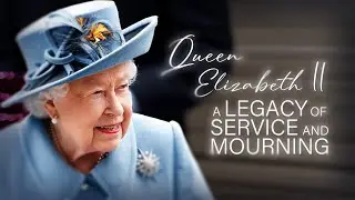 Queen Elizabeth II: A Legacy of Service and Mourning