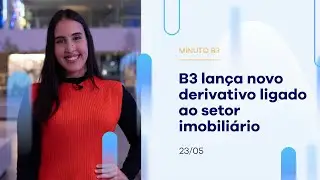 B3 lança novo derivativo ligado ao setor imobiliário | Minuto B3 - 23/05/2023