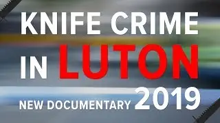 Knife Crime in Luton NEW 2019 Documentary [4K]
