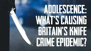Adolescence: What's Caused Britain's Knife Crime - Could It Happen Anywhere? #adolescence #politics