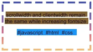 scrollwidth and clientwidth remain the same while increasing fontsize