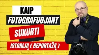 Kaip Fotografuojant Sukurti Istoriją - Reportažą? @DobrovolskioFotografijosKursai