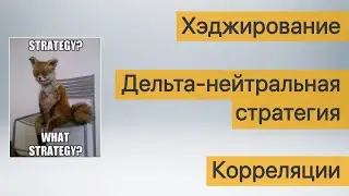 ✅  Стратегии: Хэджирование, Дельта-нейтральная стратегия, Корреляции