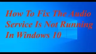 How To Fix The Audio Service Is Not Running In Windows 10