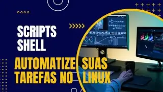 Scripts Shell - Automatize suas Tarefas no Linux