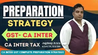 GST Complete Preparation Strategy - CA Inter - By CA CS CMA Jagdeep Arora Sir #caintergst