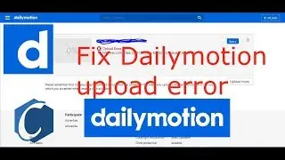 how to fix Dailymotion upload error