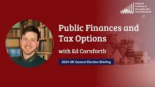 Public Finances and Tax Options with Ed Cornforth - General Election Briefing