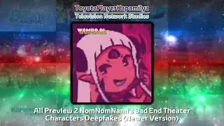 All Preview 2 NomNomNami's Bad End Theater Characters Deepfakes (Newer Version)