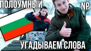 ПОЛОУМНЫЙ | УГАДЫВАЕМ БОЛГАРСКИЕ СЛОВА