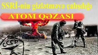 SSRİ-nin gizlətməyə çalşdığı atom qəzası - yarım milyon insan şülanmaya mərzu qalıb