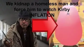 We kidnap a homeless man and force him to watch Kirby INFLATION | Kirby and the Forgotten Land