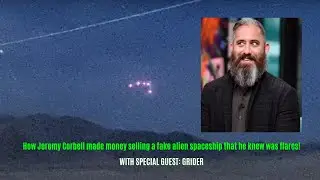 How Jeremy Corbell made money selling a fake alien spaceship that he knew was flares!