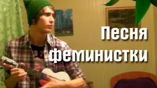 Песня феминистки (под укулеле)
