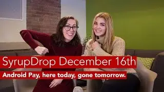 MobileSyrup SyrupDrop Dec 16th: Android Pay here today, gone tomorrow