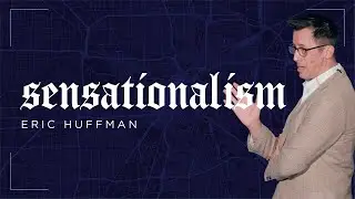 Sensationalism (Modern Heresies - Pt 5)