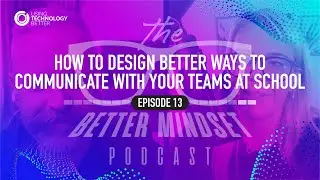 The Better Mindset Ep 13 | How to design better ways to communicate with your teams at school