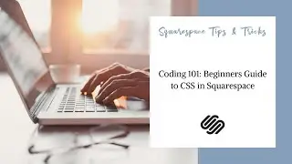 Coding 101: Beginners Guide to CSS in Squarespace