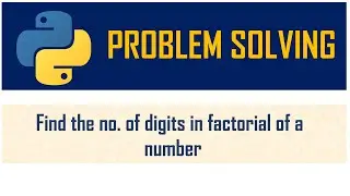 Find no. of digits in Factorial of a number | Problem Solving | Loops | Python