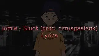 jomie - Stuck (prod. citrusgastank) Lyrics