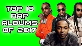 TOP 10 RAP ALBUMS OF 2017!