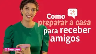 Como Preparar a Casa Para Receber Amigos | Dicas Sanremo