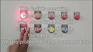fault is occurring. When start M/C.after some time M/C off,starts again off again then after trips.
