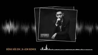 ĐỪNG HỎI EM | K-ICM REMIX (DUBSTEP)
