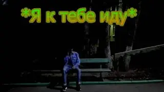 Я к тебе иду
