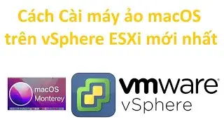 VMware vSphere 30: Cách Cài máy ảo macOS trên vSphere ESXi mới nhất