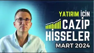 Yatırım İçin Cazip Hisseler Mart 2024 