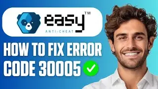 How To Fix Easy Anti Cheat Error Code 30005 (Easy Guide 2025)