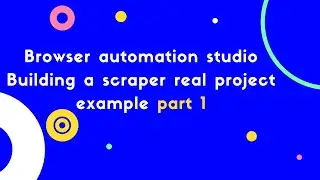 Browser automation studio Building a scraper real project example