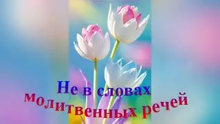 Не в словах молитвенных речей - cтарые Христианские песни
