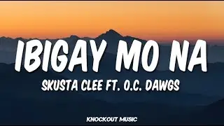 Skusta Clee - Ibigay Mo Na feat. O.C. Dawgs (Lyrics)