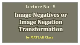 Lecture 5: Image Negatives | Image Negation Transformation