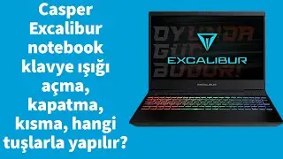 Casper Excalibur notebook klavye ışığı açma, kapatma, kısma, hangi tuşlarla yapılır?