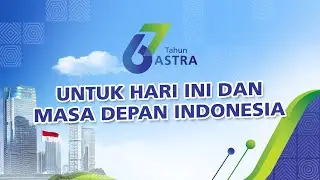 67 TAHUN ASTRA UNTUK HARI INI DAN MASA DEPAN INDONESIA!