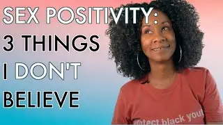 3 Things I DON'T Believe As A Sex-Positive Educator!