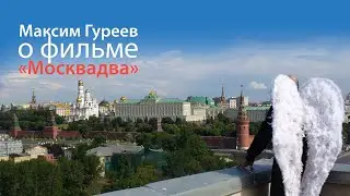 Максим Гуреев о фильме «Москвадва»