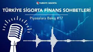 Finans Sohbetleri: Piyasalara Bakış #17