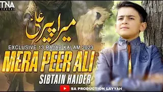MERA PEER ALI _New 13 Rajab Manqabat 2023_sibtain haider