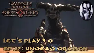 Conan Exiles - Let's Play 3.0 - Ep.27: Undead Dragon