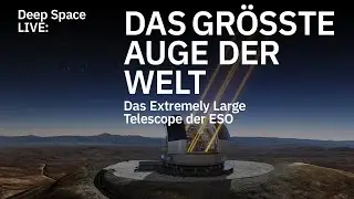 Deep Space LIVE: Das größte Auge der Welt – das Extremely Large Telescope der ESO