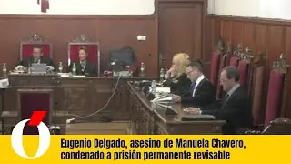 Eugenio Delgado, asesino de Manuela Chavero, condenado a prisión permanente revisable