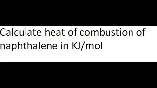 Calculate heat of combustion of naphthalene in a bomb calorimeter