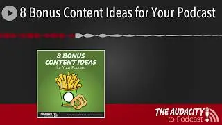 8 Bonus Content Ideas for Your Podcast